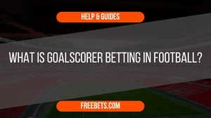 What is Goalscorer Betting in Football?