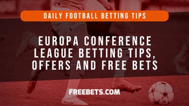 Europa Conference League betting tips, free bets and betting offers - Thursday 14 March