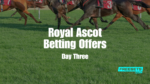 Royal Ascot free bets, betting offers & Sign Up Promos day 3