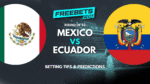 Mexico vs Ecuador Tips and Predictions