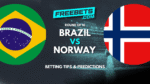 Brazil vs Norway Tips and Predictions