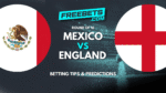 Mexico vs England Tips and Predictions